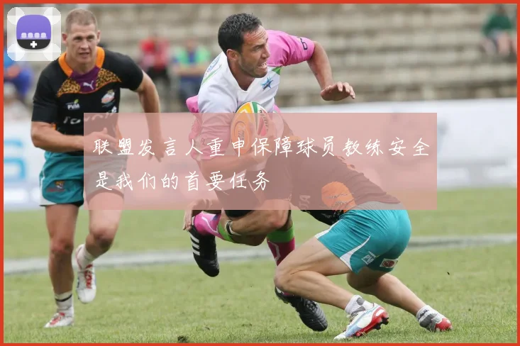 联盟发言人重申保障球员教练安全是我们的首要任务