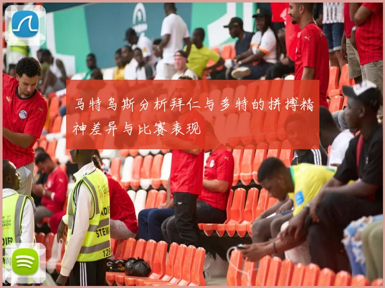 马特乌斯分析拜仁与多特的拼搏精神差异与比赛表现