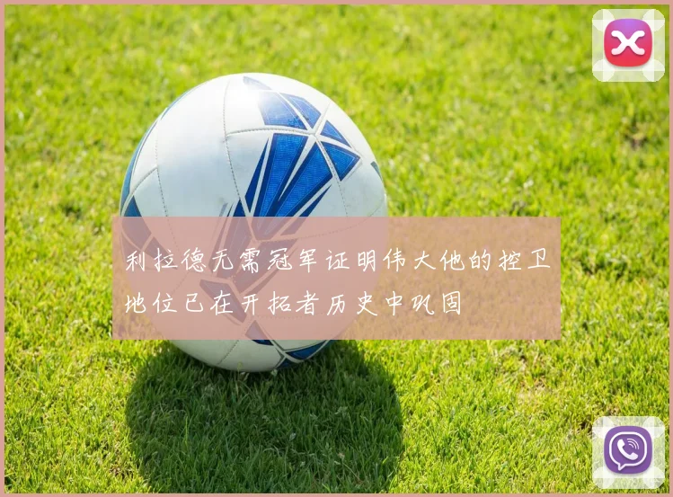 利拉德无需冠军证明伟大他的控卫地位已在开拓者历史中巩固
