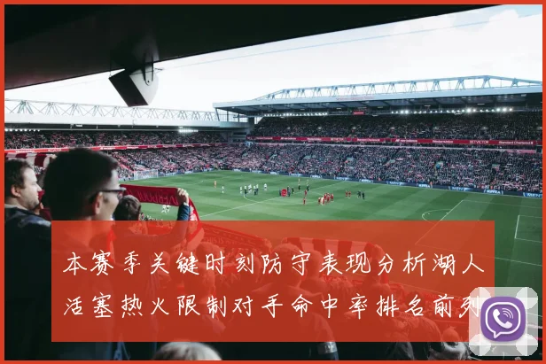 本赛季关键时刻防守表现分析湖人活塞热火限制对手命中率排名前列
